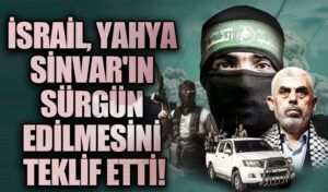 İsrail, Yahya Sinvar’ın Sürgün Edilmesini Teklif Etti!