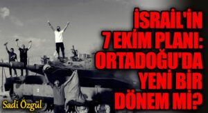İsrail’in 7 Ekim Planı: Ortadoğu’da Yeni Bir Dönem mi?