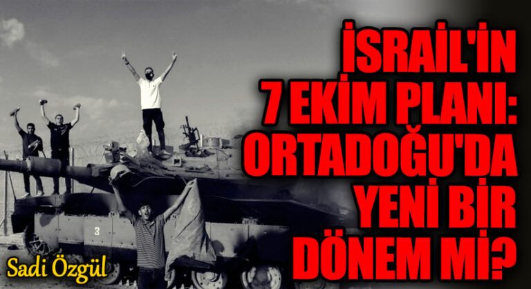 İsrail’in 7 Ekim Planı: Ortadoğu’da Yeni Bir Dönem mi?