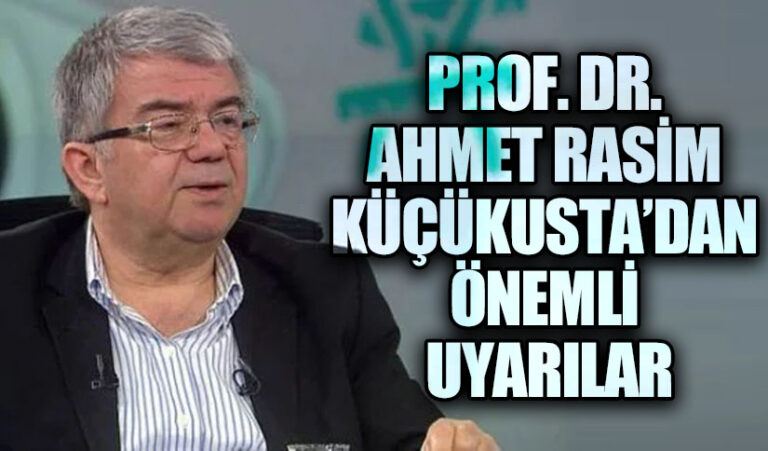 PROF. DR. AHMET RASİM KÜÇÜKUSTA’DAN ÖNEMLİ UYARILAR