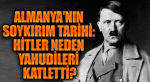 Almanya’nın Soykırım Tarihi: Hitler Neden Yahudileri Katletti?
