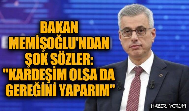 Bakan Memişoğlu’ndan Şok Sözler: “Kardeşim Olsa da Gereğini Yaparım”