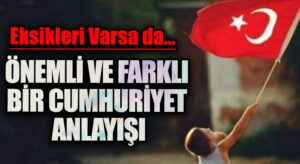 ÖNEMLİ VE FARKLI BİR CUMHURİYET ANLAYIŞI