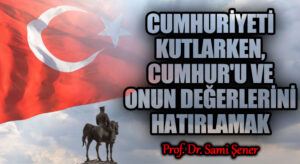 Cumhuriyeti kutlarken, Cumhur’u ve Onun Değerlerini Hatırlamak
