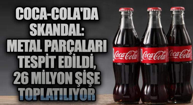 Coca-Cola’da Skandal: Metal Parçaları Tespit Edildi, 26 Milyon Şişe Toplatılıyor