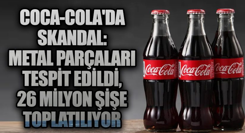 Coca-Cola’da Skandal: Metal Parçaları Tespit Edildi, 26 Milyon Şişe Toplatılıyor