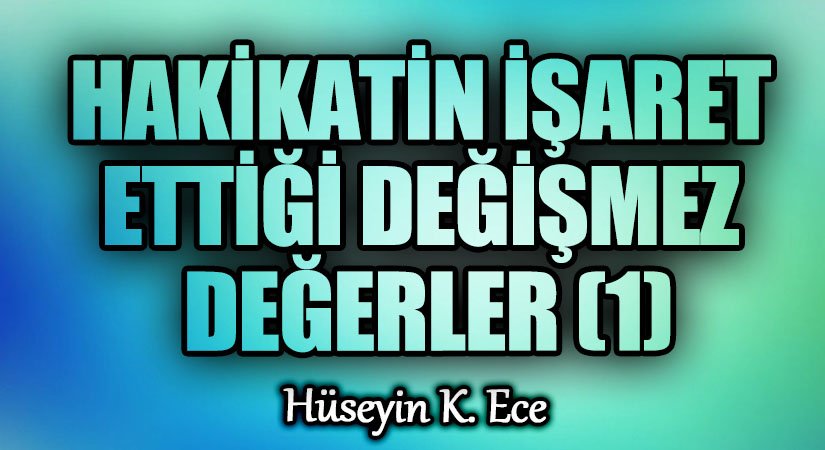 HAKİKATİN İŞARET ETTİĞİ DEĞİŞMEZ DEĞERLER 1