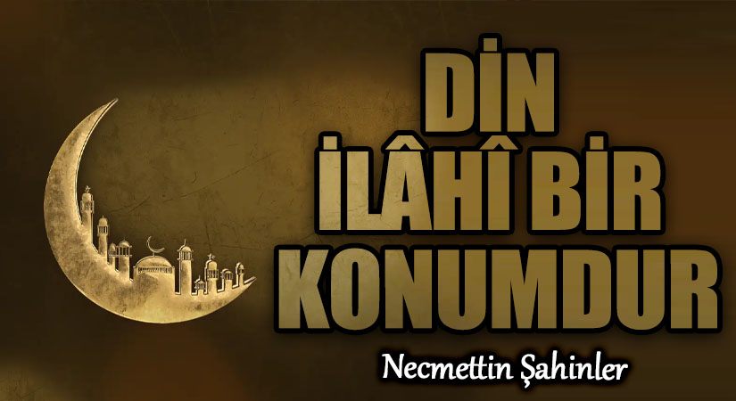 DİN İLÂHÎ BİR KONUMDUR