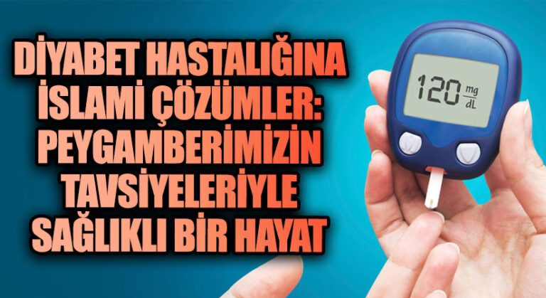 Diyabet Hastalığına İslami Çözümler: Peygamberimizin Tavsiyeleriyle Sağlıklı Bir Hayat