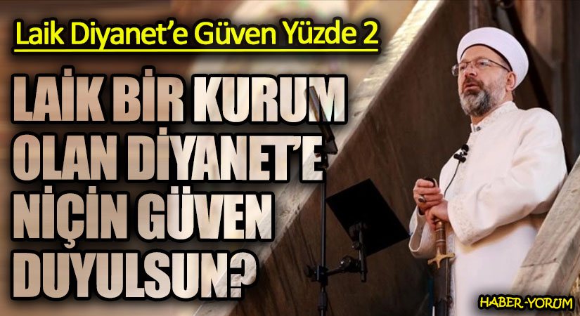 LAİK BİR KURUM OLAN DİYANET’E NİÇİN GÜVEN DUYULSUN?