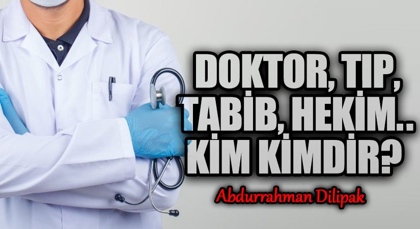 DOKTOR, TIP, TABİB, HEKİM.. KİM KİMDİR?