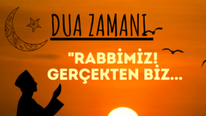 DUA ZAMANI “Rabbimiz! Gerçekten Biz..”