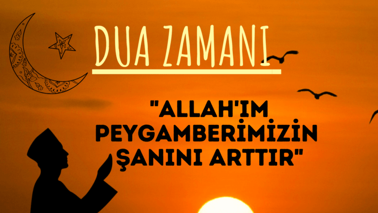 DUA ZAMANI “Allah’ım Peygamberimizin Şanını Arttır”