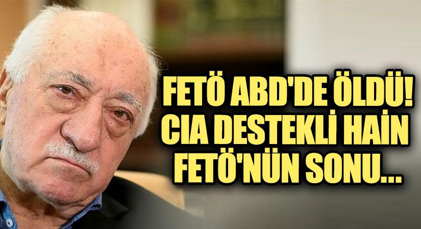 FETÖ ABD’de Öldü CIA Destekli Hain Fetö’nün Sonu