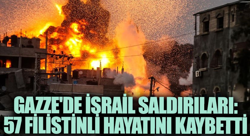 Gazze’de İsrail Saldırıları: 57 Filistinli Hayatını Kaybetti