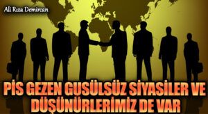 PİS GEZEN GUSÜLSÜZ SİYASİLER VE DÜŞÜNÜRLERİMİZ DE VAR