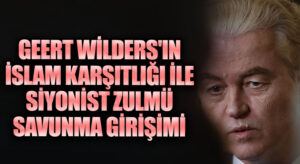 Geert Wilders’ın İslam Karşıtlığı ile Siyonist Zulmü Savunma Girişimi