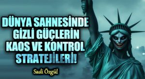 Dünya Sahnesinde Gizli Güçlerin Kaos ve Kontrol Stratejileri!