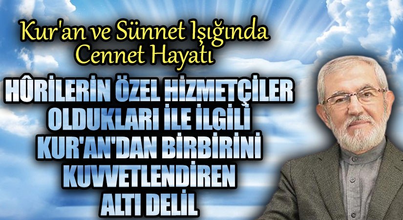 HÛRİLERİN ÖZEL HİZMETÇİLER OLDUKLARI İLE İLGİLİ KUR’AN’DAN BİRBİRİNİ KUVVETLENDİREN ALTI DELİL