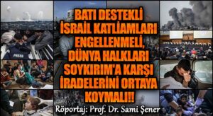 Batı Destekli İsrail Katliamları Engellenmeli, BMGK’ya Alternatif Oluşturulmalı, Dünya Halkları Soykırım’a Karşı İradelerini Ortaya Koymalı