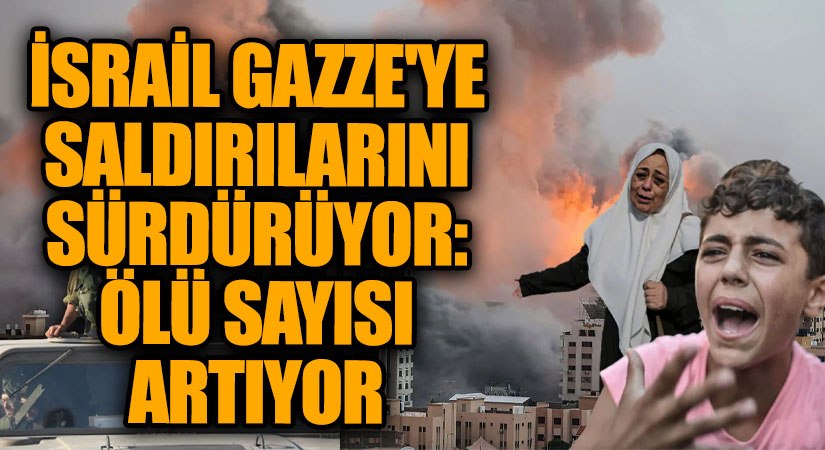 İsrail, Gazze’ye Saldırılarını Sürdürüyor: Ölü Sayısı Artıyor