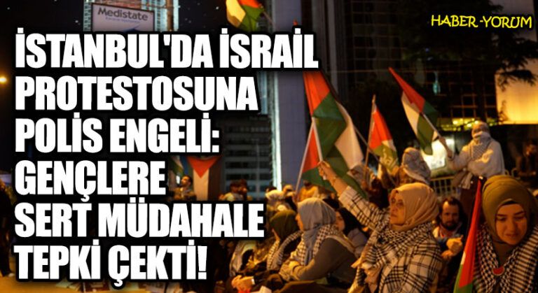 İstanbul’da İsrail Protestosuna Polis Engeli: Gençlere Sert Müdahale Tepki Çekti