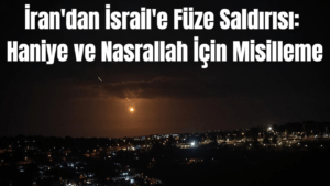 İran’dan İsrail’e Füze Saldırısı: Haniye ve Nasrallah İçin Misilleme