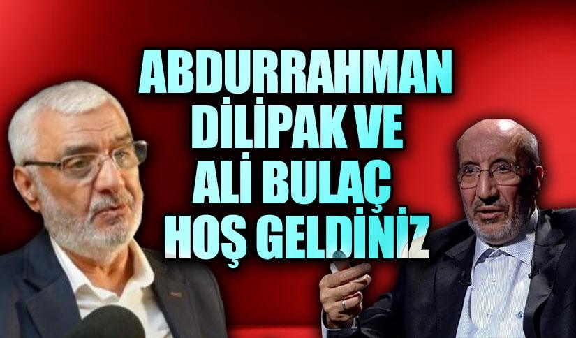 ABDURRAHMAN DİLİPAK VE ALİ BULAÇ HOŞ GELDİNİZ