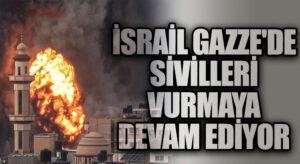 İsrail Gazze’de Sivilleri Vurmaya Devam Ediyor