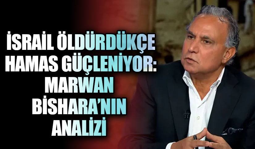 İsrail Öldürdükçe Hamas Güçleniyor: Bishara’nın Analizi