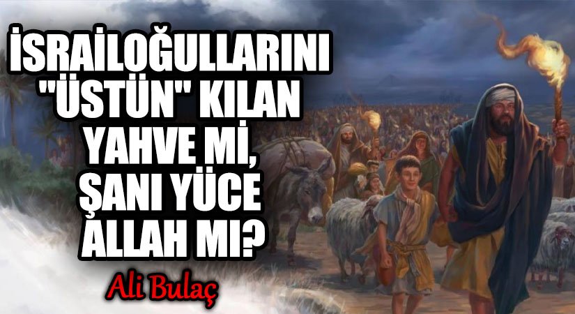 İsrailoğullarını “üstün” Kılan Yahve mi, Şanı Yüce Allah mı?