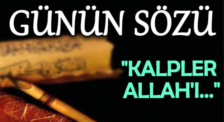 HİKMETLİ SÖZLER “Kalpler Allah’ı…”
