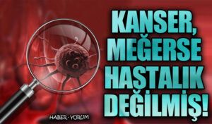 Kanser, Meğerse Hastalık Değilmiş