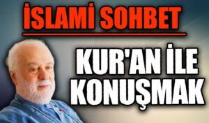 İSLAMİ SOHBET “Kur’an ile Konuşmak”