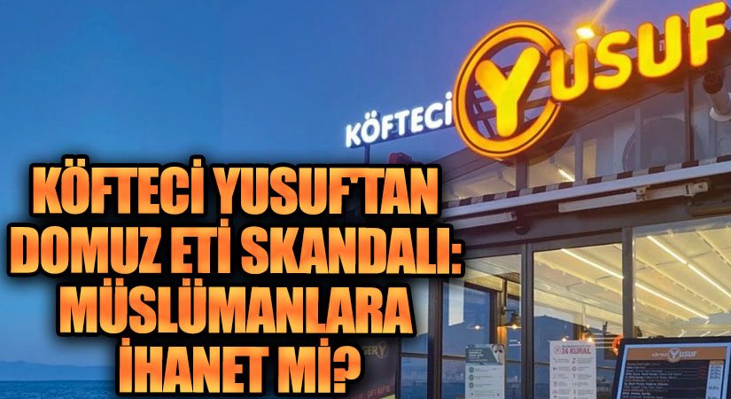 Köfteci Yusuf’tan Domuz Eti Skandalı: Müslümanlara İhanet mi?