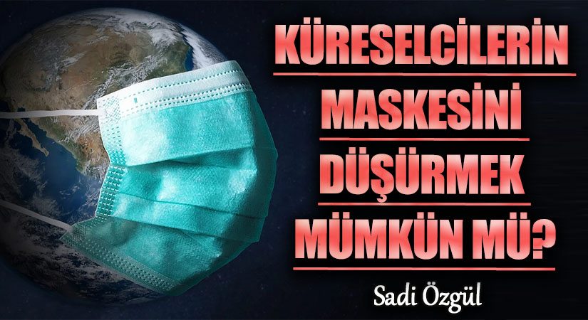 Küreselcilerin Maskesini Düşürmek Mümkün mü?
