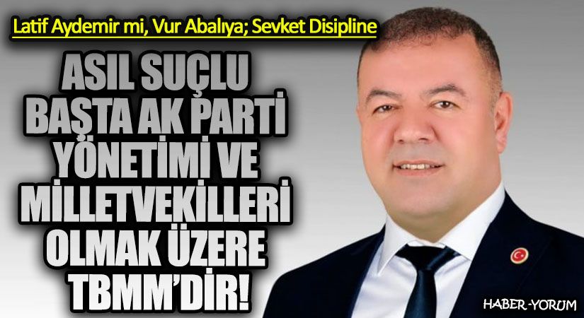 ASIL SUÇLU BAŞTA AK PARTİ YÖNETİMİ VE MİLLETVEKİLLERİ OLMAK ÜZERE TBMM’DİR