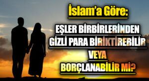 EŞLER BİRBİRLERİNDEN GİZLİ PARA BİRİKTİREBİLİR VEYA BORÇLANABİLİR Mİ?