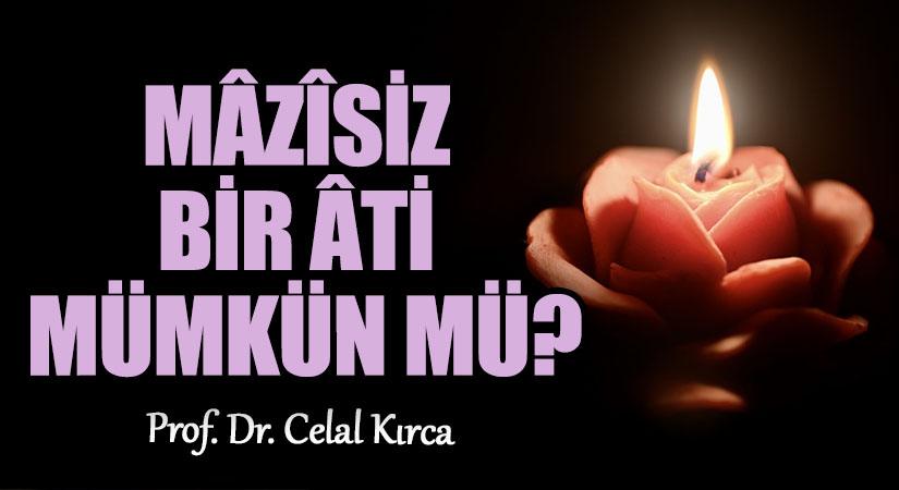 MÂZÎSİZ BİR ÂTİ MÜMKÜN MÜ?