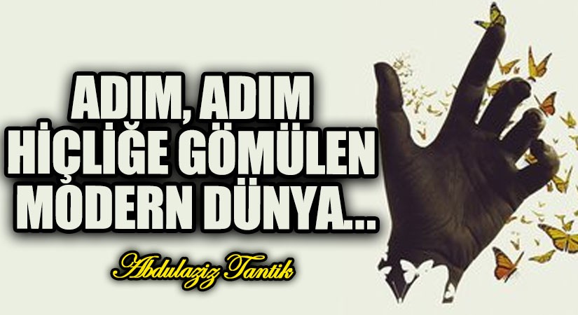 Adım, Adım Hiçliğe Gömülen Modern Dünya…