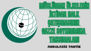 Müslüman Ülkelerin İktidar Halk Çatışmasının Gazze Soykırımına Yansımaları