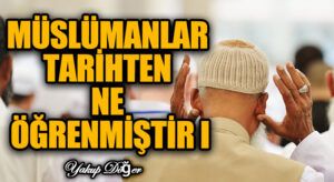 Müslümanlar Tarihten Ne Öğrenmiştir? I