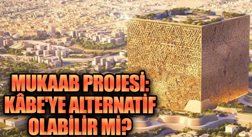 Mukaab Projesi: Kâbe’ye Alternatif Olabilir Mi?