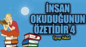 İNSAN OKUDUĞUNUN ÖZETİDİR 4     