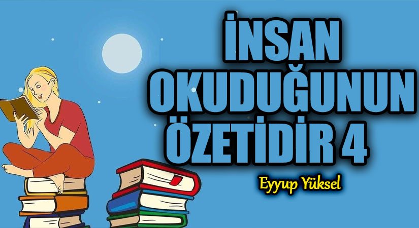 İNSAN OKUDUĞUNUN ÖZETİDİR 4