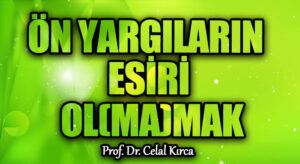 ÖN YARGILARIN ESİRİ OL(MA)MAK