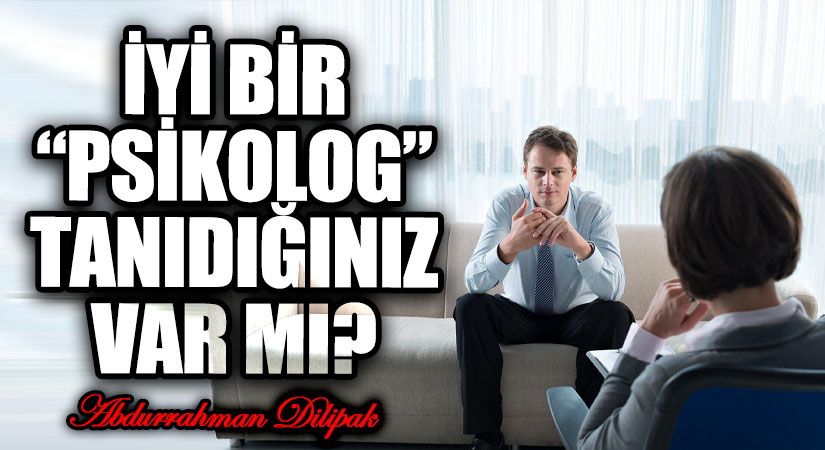 İYİ BİR “PSİKOLOG” TANIDIĞINIZ VAR MI? 