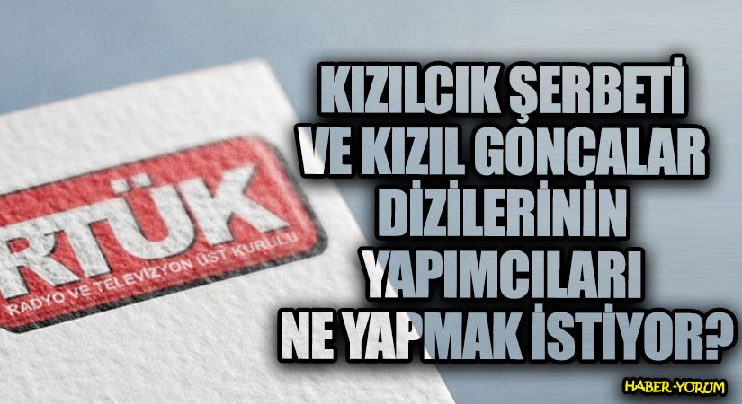 Kızılcık Şerbeti ve Kızıl Goncalar Dizilerinin Yapımcıları Ne Yapmak İstiyor?
