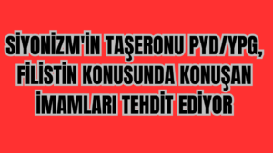 Siyonizm’in Taşeronu PYD/YPG, Filistin Konusunda Konuşan İmamları Tehdit Ediyor