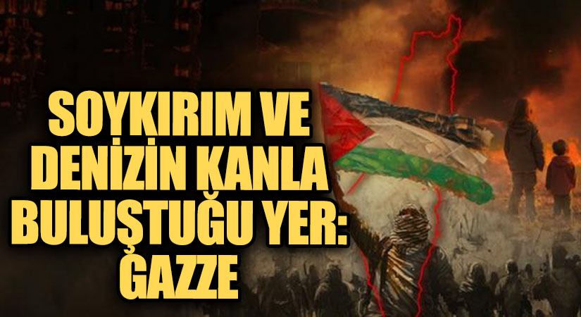 Soykırım ve Denizin Kanla Buluştuğu Yer: Gazze